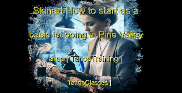 Skinart How to start as a basic tattooing in Pine Valley area | TattooTraining | TattooClasses | SkinartTraining-Canada